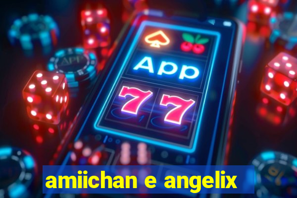 amiichan e angelix